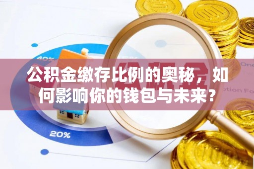 红旗公积金缴存比例的奥秘，如何影响你的钱包与未来？