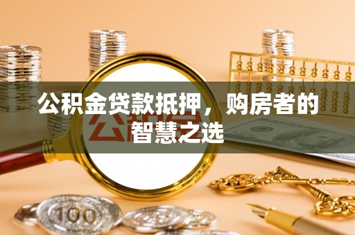 红旗公积金贷款抵押，购房者的智慧之选