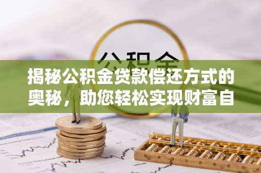 红旗揭秘公积金贷款偿还方式的奥秘，助您轻松实现财富自由