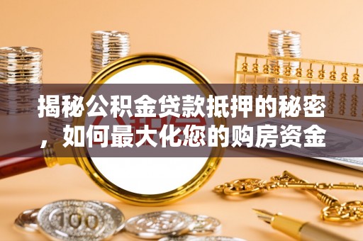 红旗揭秘公积金贷款抵押的秘密，如何最大化您的购房资金