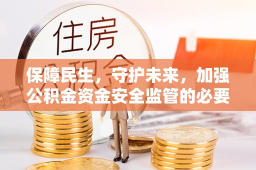 红旗保障民生，守护未来，加强公积金资金安全监管的必要性与实践