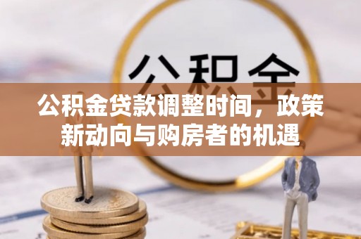 红旗公积金贷款调整时间，政策新动向与购房者的机遇