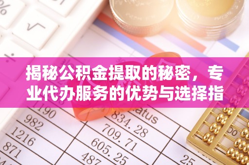 红旗揭秘公积金提取的秘密，专业代办服务的优势与选择指南