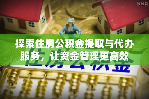 红旗探索住房公积金提取与代办服务，让资金管理更高效