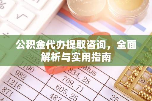 红旗公积金代办提取咨询，全面解析与实用指南