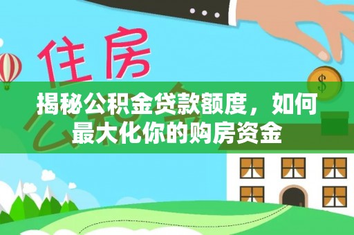 红旗揭秘公积金贷款额度，如何最大化你的购房资金