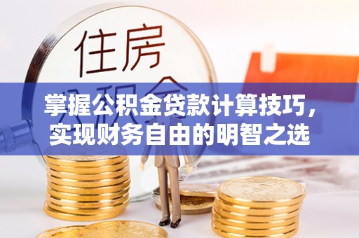 红旗掌握公积金贷款计算技巧，实现财务自由的明智之选