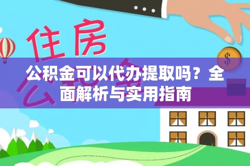 红旗公积金可以代办提取吗？全面解析与实用指南