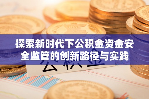 红旗探索新时代下公积金资金安全监管的创新路径与实践