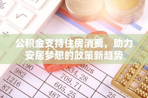 红旗公积金支持住房消费，助力安居梦想的政策新趋势