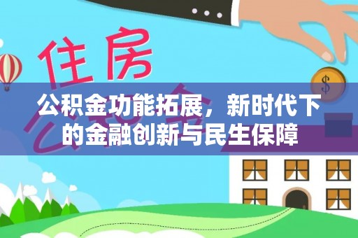 红旗公积金功能拓展，新时代下的金融创新与民生保障