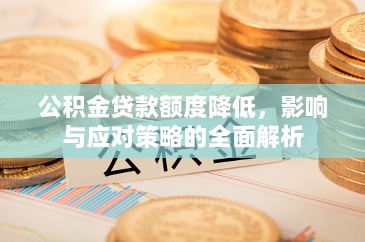 红旗公积金贷款额度降低，影响与应对策略的全面解析