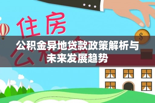 红旗公积金异地贷款政策解析与未来发展趋势