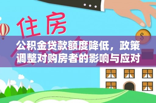 红旗公积金贷款额度降低，政策调整对购房者的影响与应对策略