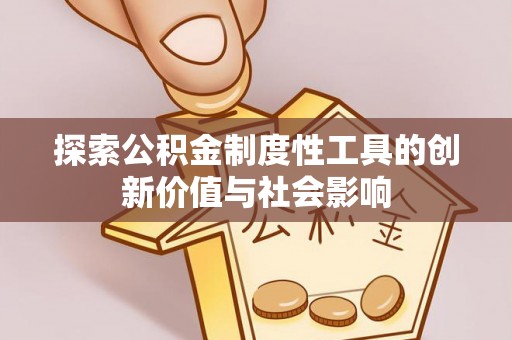 红旗探索公积金制度性工具的创新价值与社会影响