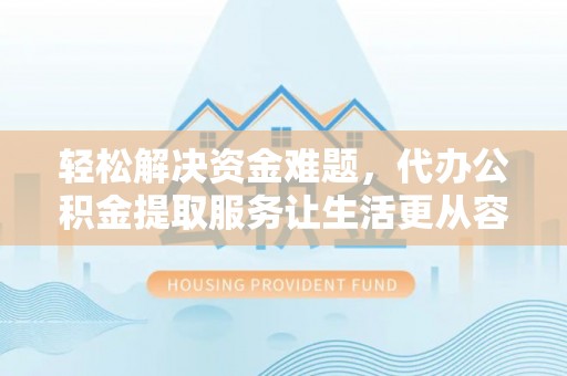红旗轻松解决资金难题，代办公积金提取服务让生活更从容