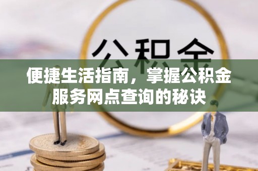 红旗便捷生活指南，掌握公积金服务网点查询的秘诀