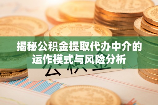 红旗揭秘公积金提取代办中介的运作模式与风险分析