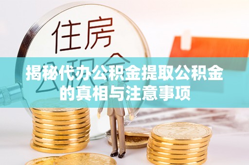 红旗揭秘代办公积金提取公积金的真相与注意事项