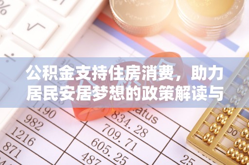 红旗公积金支持住房消费，助力居民安居梦想的政策解读与未来展望