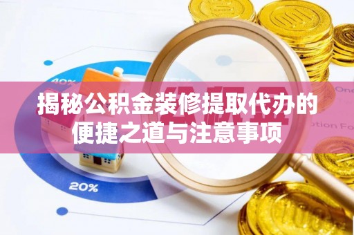 红旗揭秘公积金装修提取代办的便捷之道与注意事项