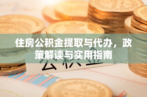 红旗住房公积金提取与代办，政策解读与实用指南