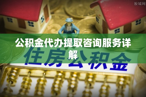 红旗公积金代办提取咨询服务详解
