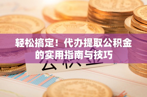 红旗轻松搞定！代办提取公积金的实用指南与技巧