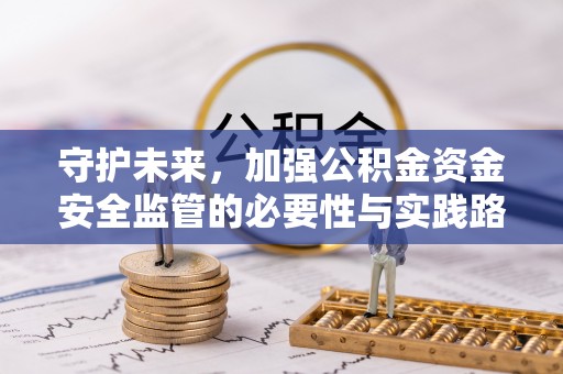 红旗守护未来，加强公积金资金安全监管的必要性与实践路径