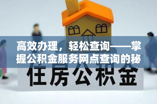 红旗高效办理，轻松查询——掌握公积金服务网点查询的秘诀