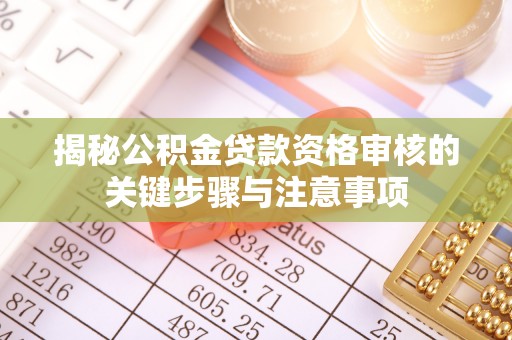 红旗揭秘公积金贷款资格审核的关键步骤与注意事项