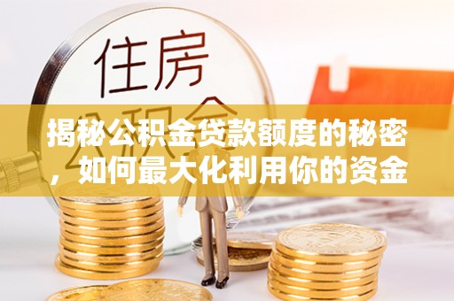 红旗揭秘公积金贷款额度的秘密，如何最大化利用你的资金