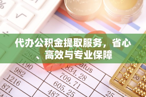 红旗代办公积金提取服务，省心、高效与专业保障