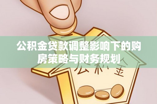 红旗公积金贷款调整影响下的购房策略与财务规划