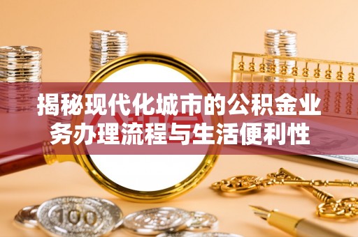 红旗揭秘现代化城市的公积金业务办理流程与生活便利性