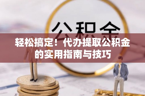 红旗轻松搞定！代办提取公积金的实用指南与技巧