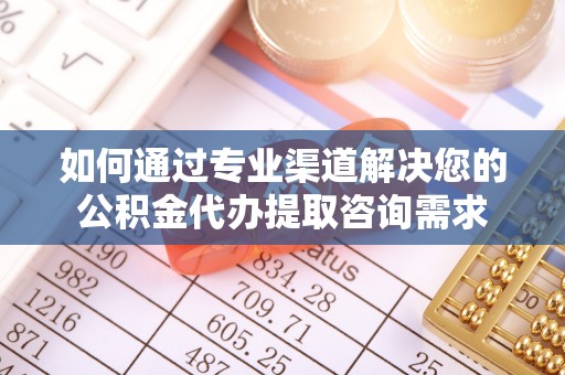 红旗如何通过专业渠道解决您的公积金代办提取咨询需求