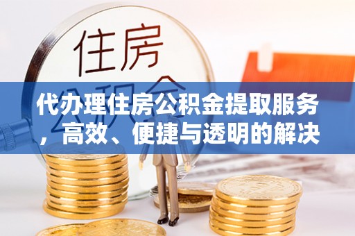 红旗代办理住房公积金提取服务，高效、便捷与透明的解决方案