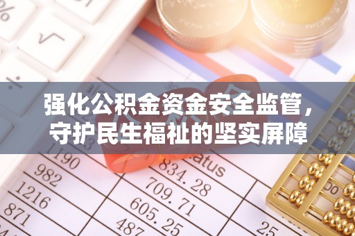 红旗强化公积金资金安全监管，守护民生福祉的坚实屏障