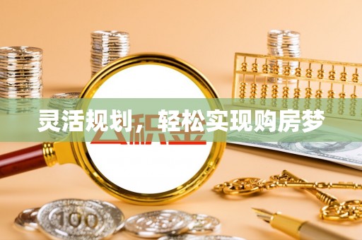 红旗灵活规划，轻松实现购房梦