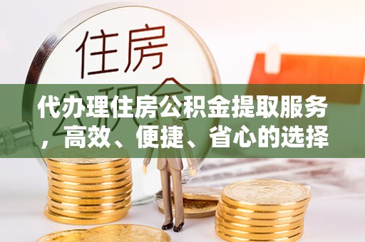 红旗代办理住房公积金提取服务，高效、便捷、省心的选择