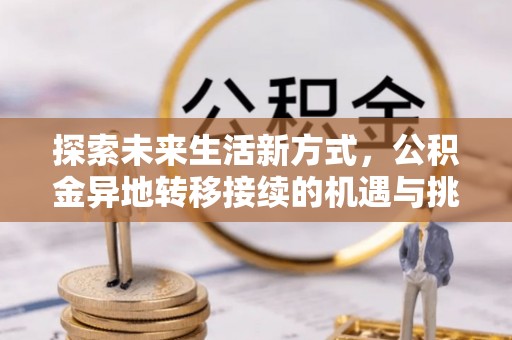 红旗探索未来生活新方式，公积金异地转移接续的机遇与挑战