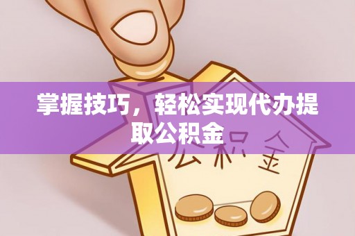 红旗掌握技巧，轻松实现代办提取公积金