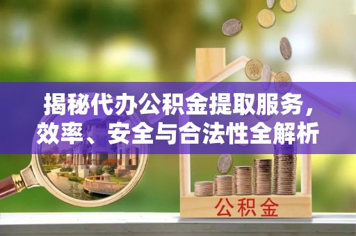 红旗揭秘代办公积金提取服务，效率、安全与合法性全解析