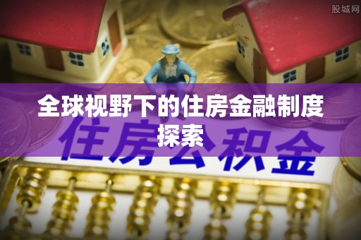红旗全球视野下的住房金融制度探索