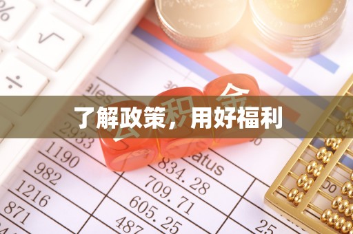 红旗了解政策，用好福利