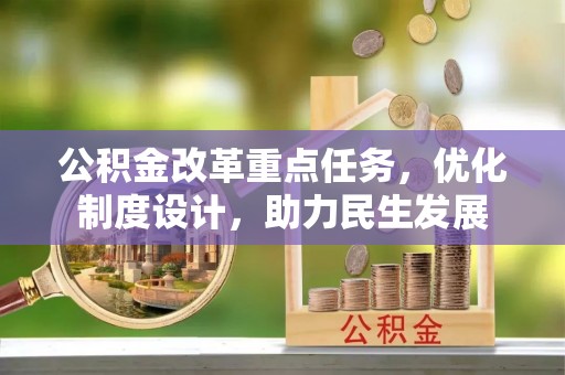 红旗公积金改革重点任务，优化制度设计，助力民生发展