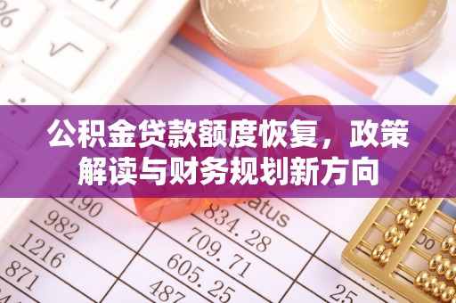 红旗公积金贷款额度恢复，政策解读与财务规划新方向