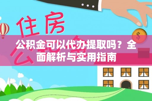 红旗公积金可以代办提取吗？全面解析与实用指南