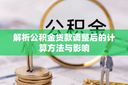 红旗解析公积金贷款调整后的计算方法与影响